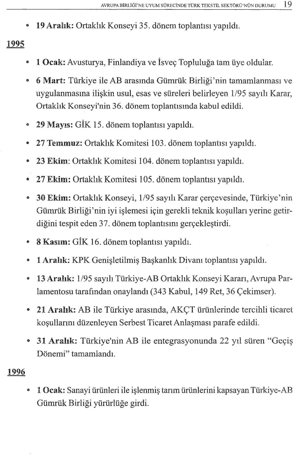 " 29 Mayıs: GİK 15. dönem toplantısı yapıldı. " 27 Temmuz: Ortakhk Komitesi 103. dönem toplantısı yapıldı. " 23 Ekim: Ortaldık Komitesi 104. dönem toplantısı yapıldı. " 27 Ekim: Ortaklık Komitesi 105.