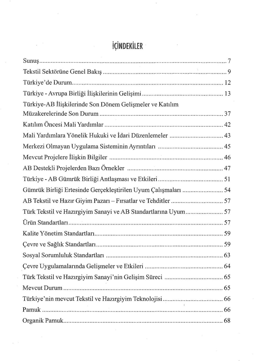 .. 43 Merkezi Olmayan Uygulama Sisteminin Ayrıntılan... 45 Mevcut Projelere İlişkin Bilgiler... 46 AB Destekli Projelerden Bazı Örnekler... 47 Türkiye -AB Gümrük Birliği Antıaşması ve Etkileri.