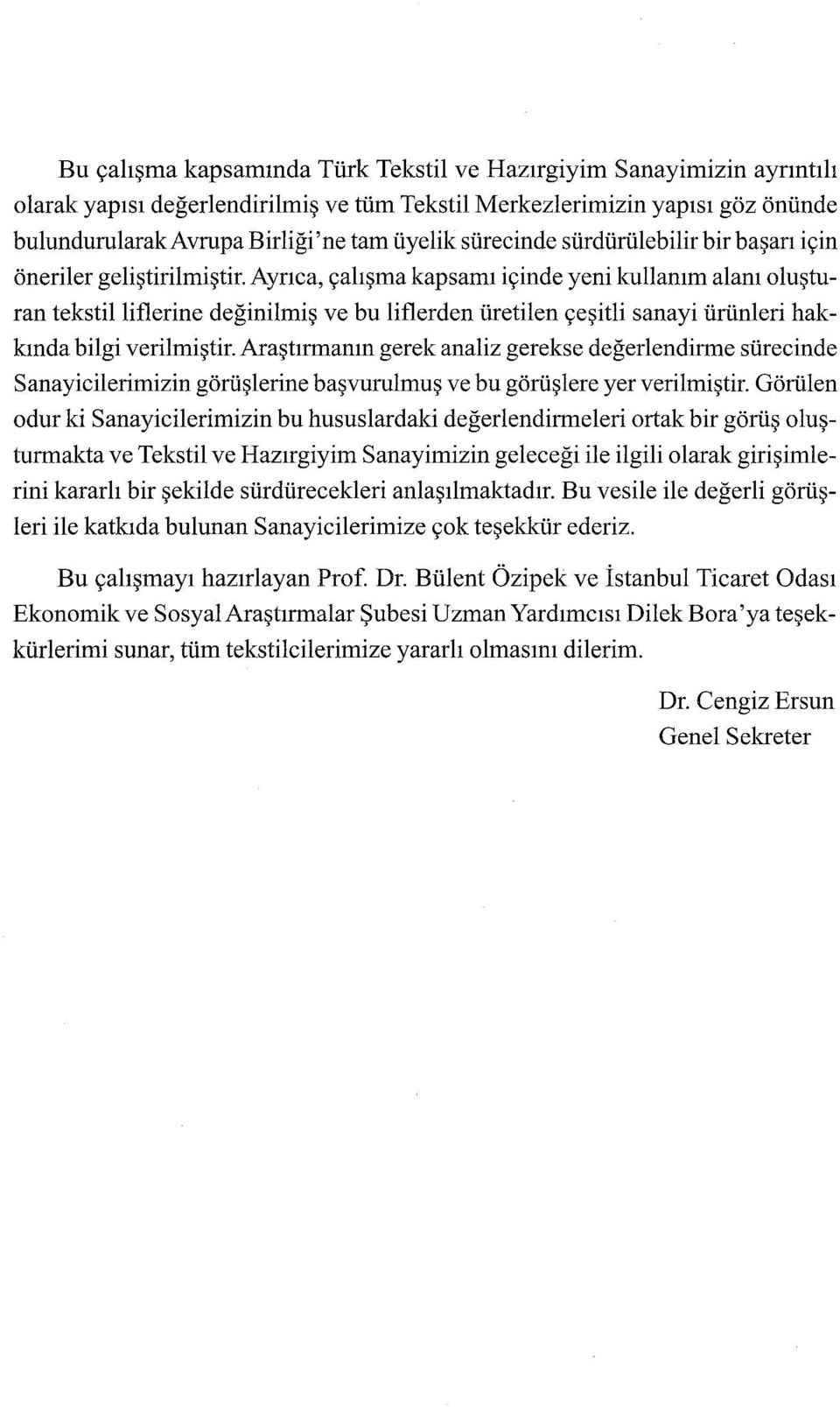 Ayrıca, çalışma kapsamı içinde yeni kullanım alanı oluşturan tekstil liflerine değinilmiş ve bu liflerden üretilen çeşitli sanayi ürünleri hakkında bilgi verilmiştir.