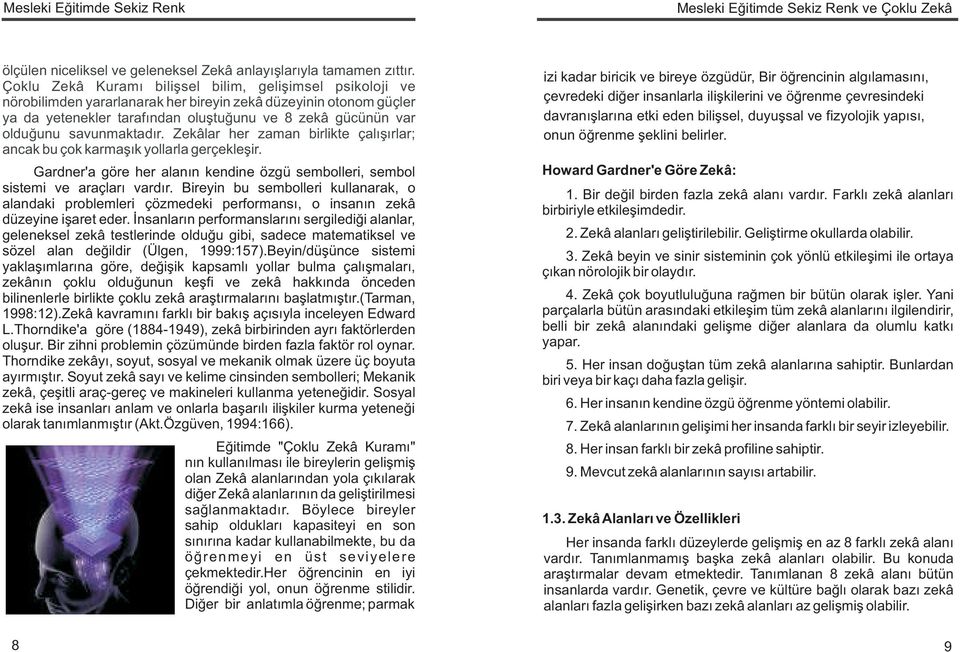 savunmaktadýr. Zekâlar her zaman birlikte çalýþýrlar; ancak bu çok karmaþýk yollarla gerçekleþir. Gardner'a göre her alanýn kendine özgü sembolleri, sembol sistemi ve araçlarý vardýr.