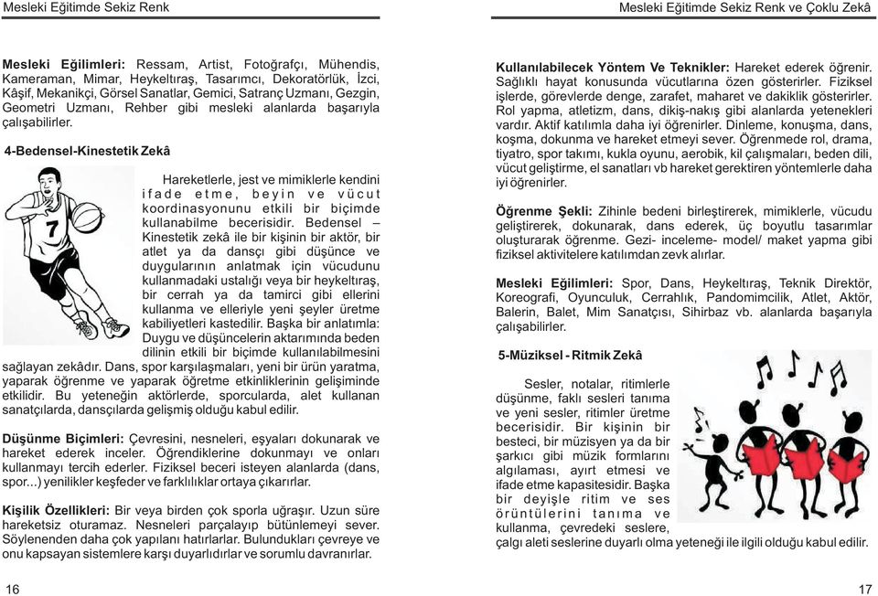 4-Bedensel-Kinestetik Zekâ Hareketlerle, jest ve mimiklerle kendini i f a d e e t m e, b e y i n v e v ü c u t koordinasyonunu etkili bir biçimde kullanabilme becerisidir.