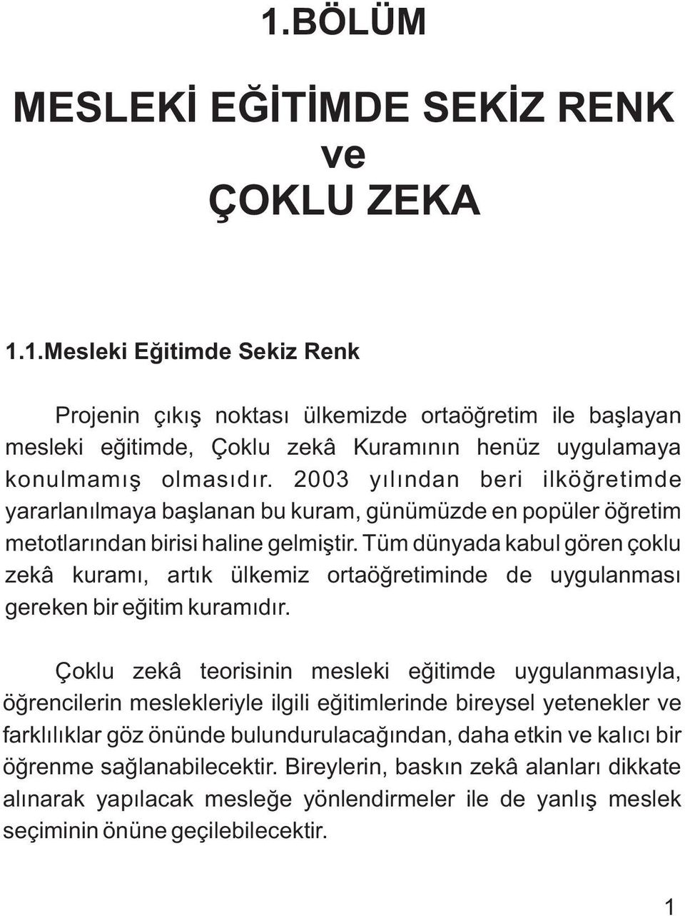 Tüm dünyada kabul gören çoklu zekâ kuramý, artýk ülkemiz ortaöðretiminde de uygulanmasý gereken bir eðitim kuramýdýr.