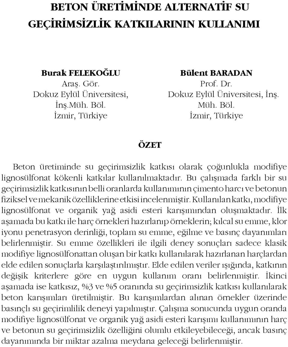 Bu çalışmada farklı bir su geçirimsizlik katkısının belli oranlarda kullanımının çimento harcı ve betonun fiziksel ve mekanik özelliklerine etkisi incelenmiştir.