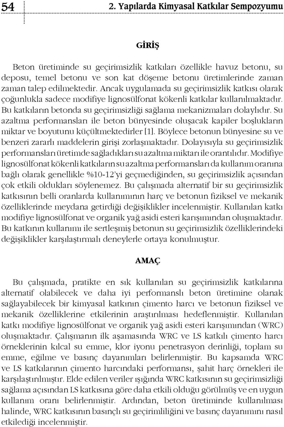 Su azaltma performansları ile beton bünyesinde oluşacak kapiler boşlukların miktar ve boyutunu küçültmektedirler [1]. Böylece betonun bünyesine su ve benzeri zararlı maddelerin girişi zorlaşmaktadır.