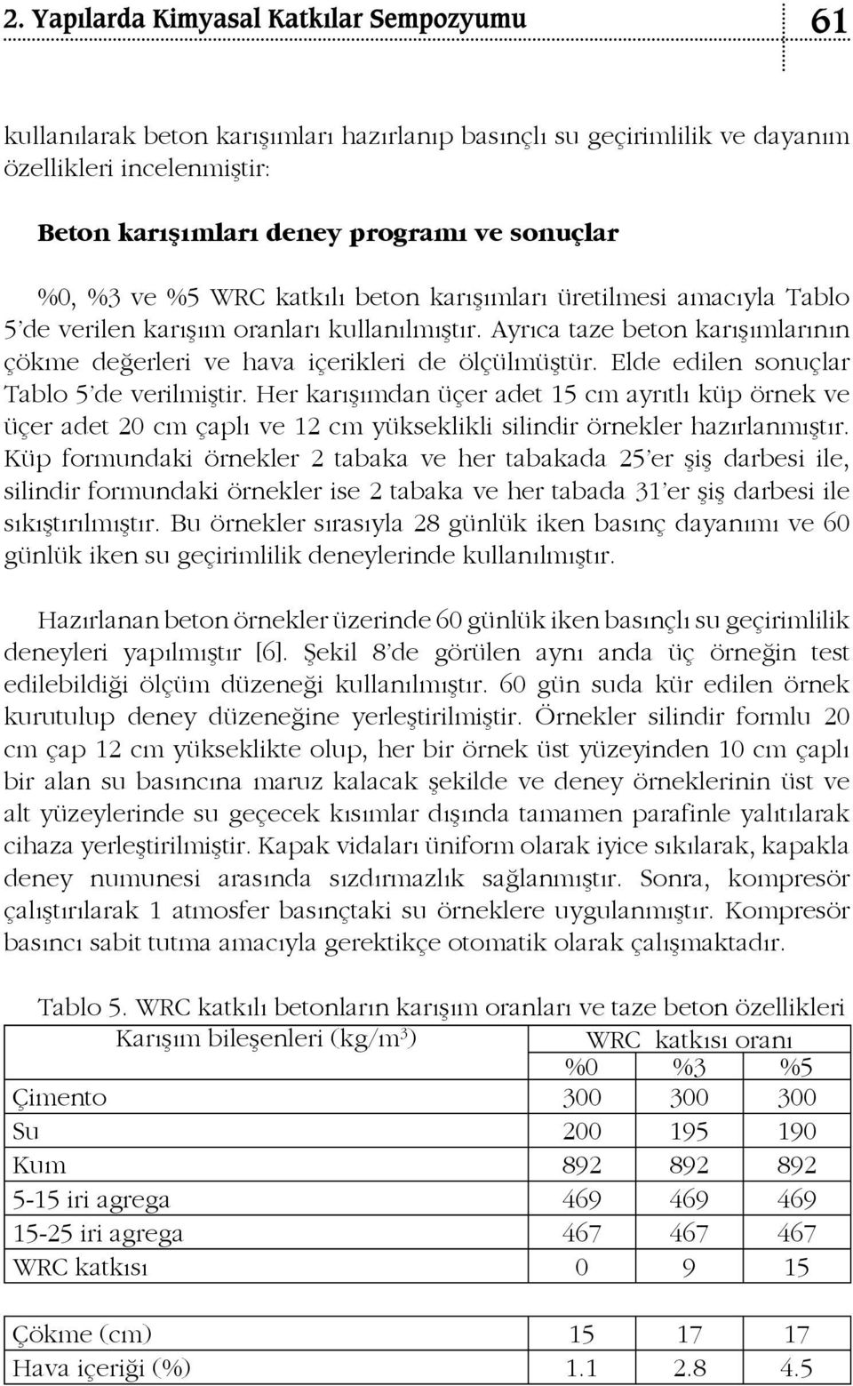 Her karışımdan üçer adet 15 cm ayrıtlı küp örnek ve üçer adet 20 cm çaplı ve 12 cm yükseklikli silindir örnekler hazırlanmıştır.