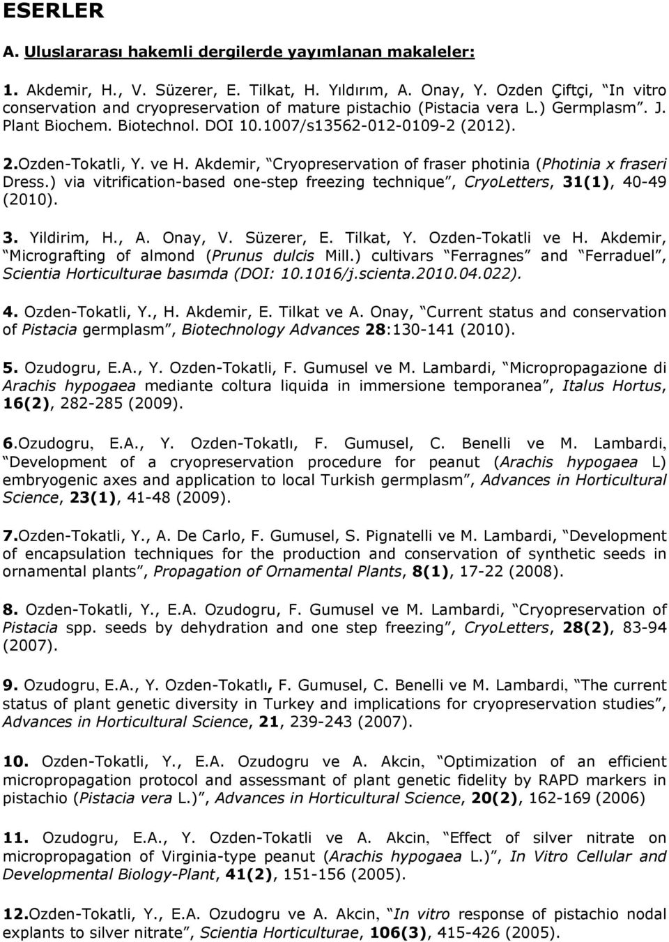 Akdemir, Cryopreservation of fraser photinia (Photinia x fraseri Dress.) via vitrification-based one-step freezing technique, CryoLetters, 31(1), 40-49 (2010). 3. Yildirim, H., A. Onay, V. Süzerer, E.