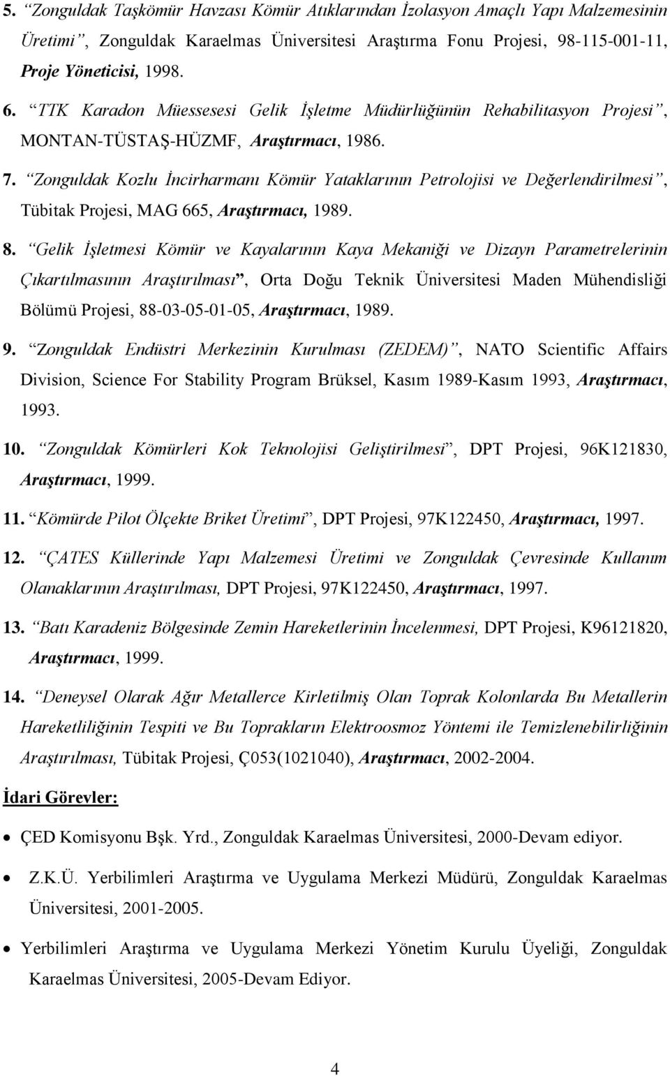 Zonguldak Kozlu İncirharmanı Kömür Yataklarının Petrolojisi ve Değerlendirilmesi, Tübitak Projesi, MAG 665, Araştırmacı, 1989. 8.