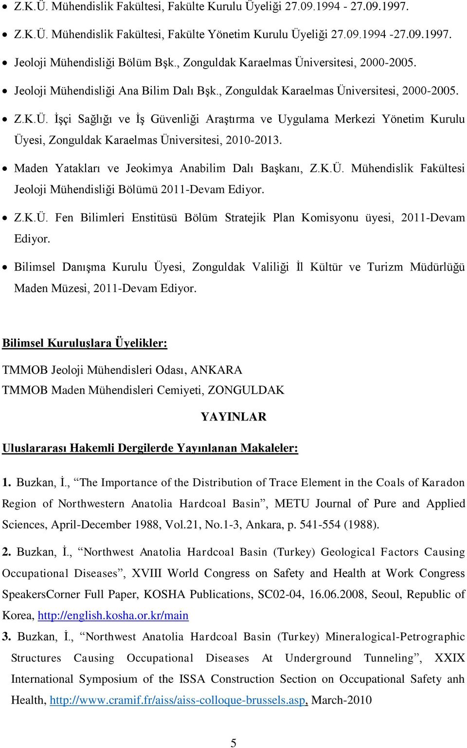 Maden Yatakları ve Jeokimya Anabilim Dalı Başkanı, Z.K.Ü. Mühendislik Fakültesi Jeoloji Mühendisliği Bölümü 2011-Devam Ediyor. Z.K.Ü. Fen Bilimleri Enstitüsü Bölüm Stratejik Plan Komisyonu üyesi, 2011-Devam Ediyor.