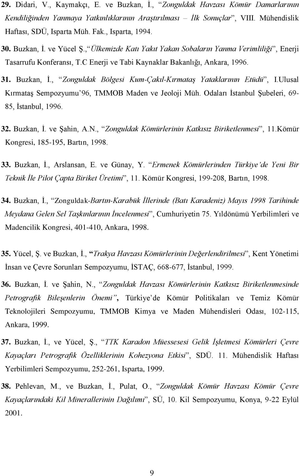 Ulusal Kırmataş Sempozyumu 96, TMMOB Maden ve Jeoloji Müh. Odaları İstanbul Şubeleri, 69-85, İstanbul, 1996. 32. Buzkan, İ. ve Şahin, A.N., Zonguldak Kömürlerinin Katkısız Biriketlenmesi, 11.