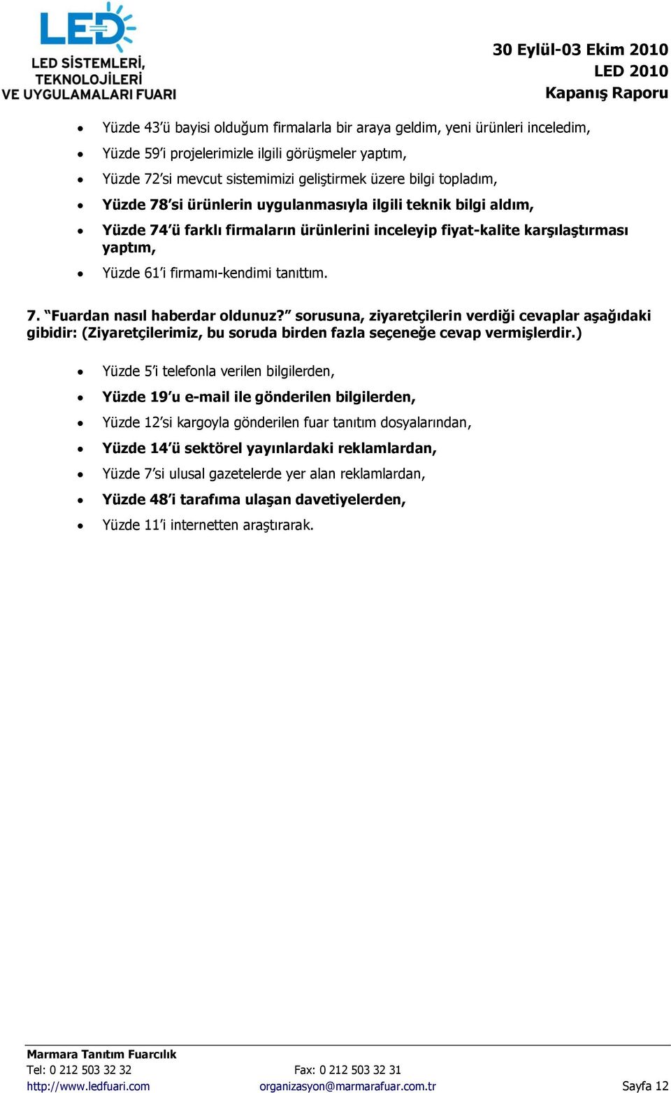 sorusuna, ziyaretçilerin verdiği cevaplar aģağıdaki gibidir: (Ziyaretçilerimiz, bu soruda birden fazla seçeneğe cevap vermiģlerdir.