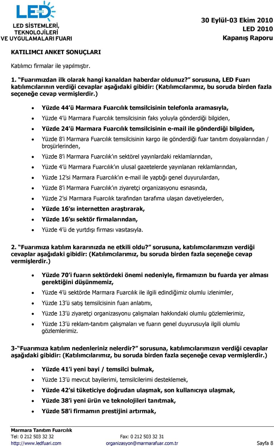 ) Yüzde 44 ü Marmara Fuarcılık temsilcisinin telefonla aramasıyla, Yüzde 4 ü Marmara Fuarcılık temsilcisinin faks yoluyla gönderdiği bilgiden, Yüzde 24 ü Marmara Fuarcılık temsilcisinin e-mail ile