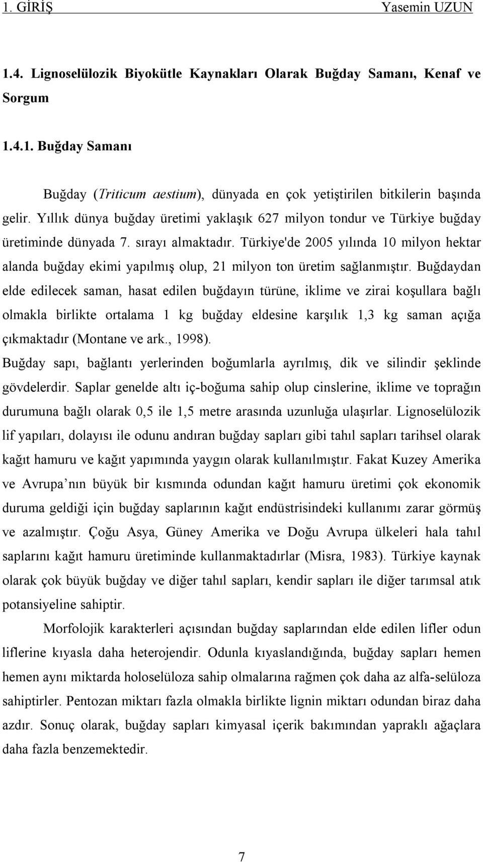 Türkiye'de 2005 yılında 10 milyon hektar alanda buğday ekimi yapılmış olup, 21 milyon ton üretim sağlanmıştır.