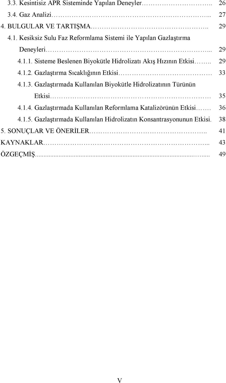 . 29 4.1.2. Gazlaştırma Sıcaklığının Etkisi 33 4.1.3. Gazlaştırmada Kullanılan Biyokütle Hidrolizatının Türünün Etkisi 35 4.1.4. Gazlaştırmada Kullanılan Reformlama Katalizörünün Etkisi.