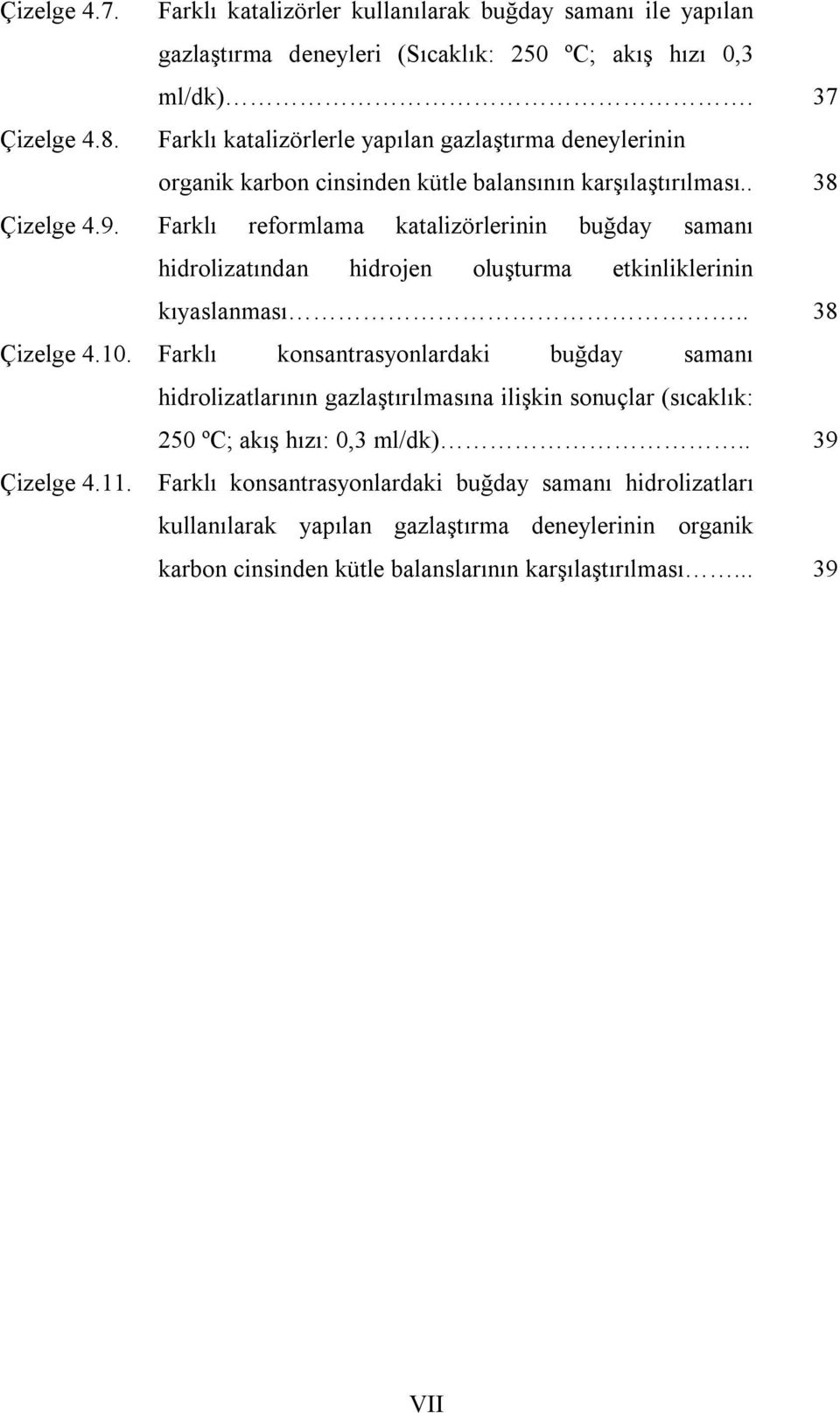 Farklı reformlama katalizörlerinin buğday samanı hidrolizatından hidrojen oluşturma etkinliklerinin kıyaslanması.. 38 Çizelge 4.10.