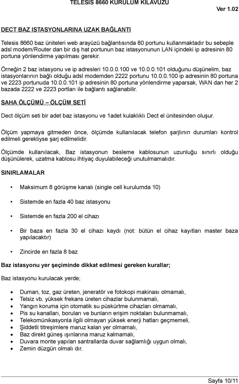 0.0.100 ip adresinin 80 portuna ve 2223 portunuda 10.0.0.101 ip adresinin 80 portuna yönlendirme yaparsak, WAN dan her 2 bazada 2222 ve 2223 portları ile bağlantı sağlanabilir.