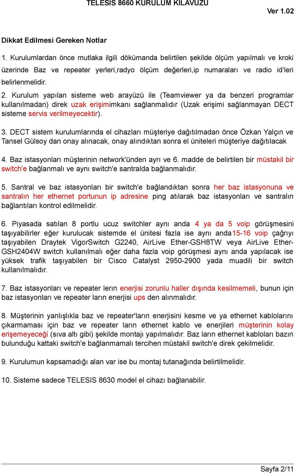 Kurulum yapılan sisteme web arayüzü ile (Teamviewer ya da benzeri programlar kullanılmadan) direk uzak erişimimkanı sağlanmalıdır (Uzak erişimi sağlanmayan DECT sisteme servis verilmeyecektir). 3.