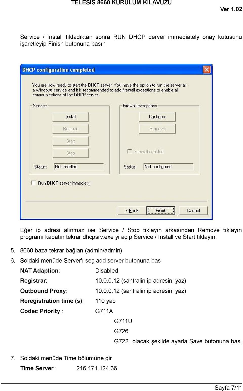 Soldaki menüde Server'ı seç add server butonuna bas NAT Adaption: Registrar: Outbound Proxy: Reregistration time (s): Codec Priority : Disabled 10.