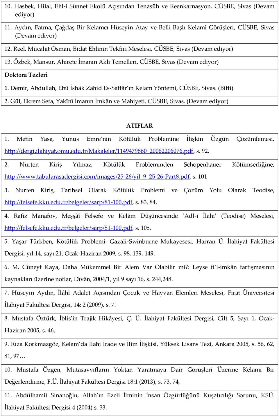 Özbek, Mansur, Ahirete İmanın Akli Temelleri, CÜSBE, Sivas (Devam ediyor) Doktora Tezleri 1. Demir, Abdullah, Ebû İshâk Zâhid Es-Saffâr ın Kelam Yöntemi, CÜSBE, Sivas. (Bitti) 2.