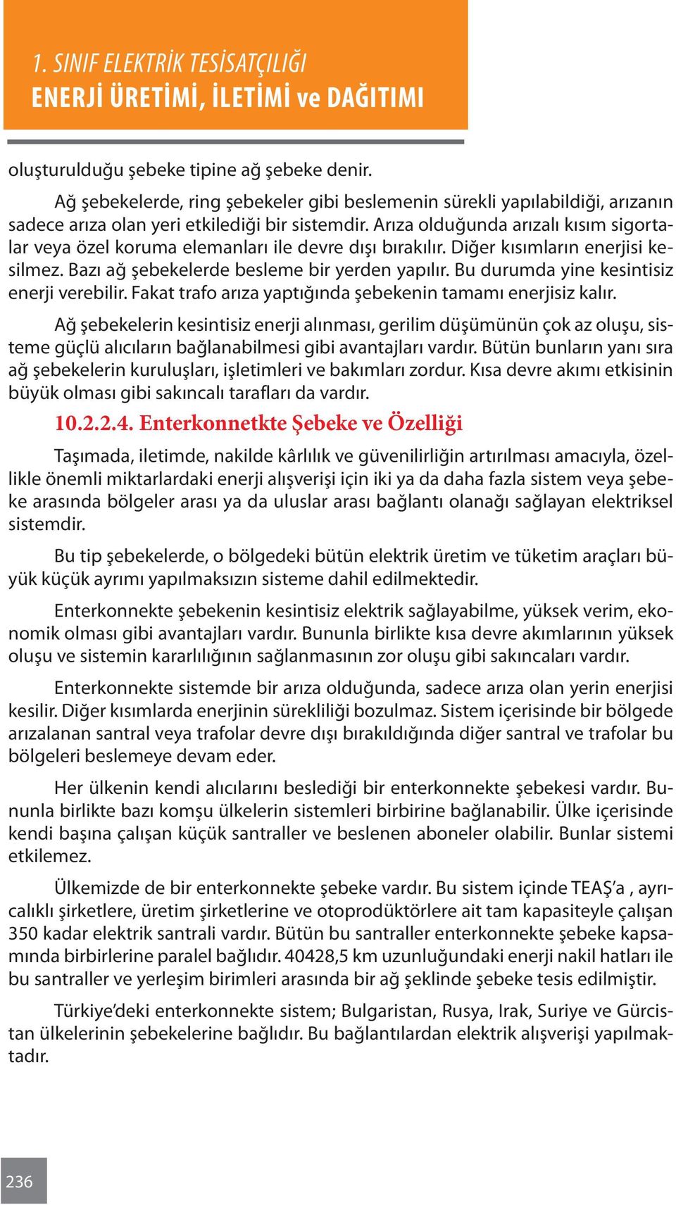 Bu durumda yine kesintisiz enerji verebilir. Fakat trafo arıza yaptığında şebekenin tamamı enerjisiz kalır.