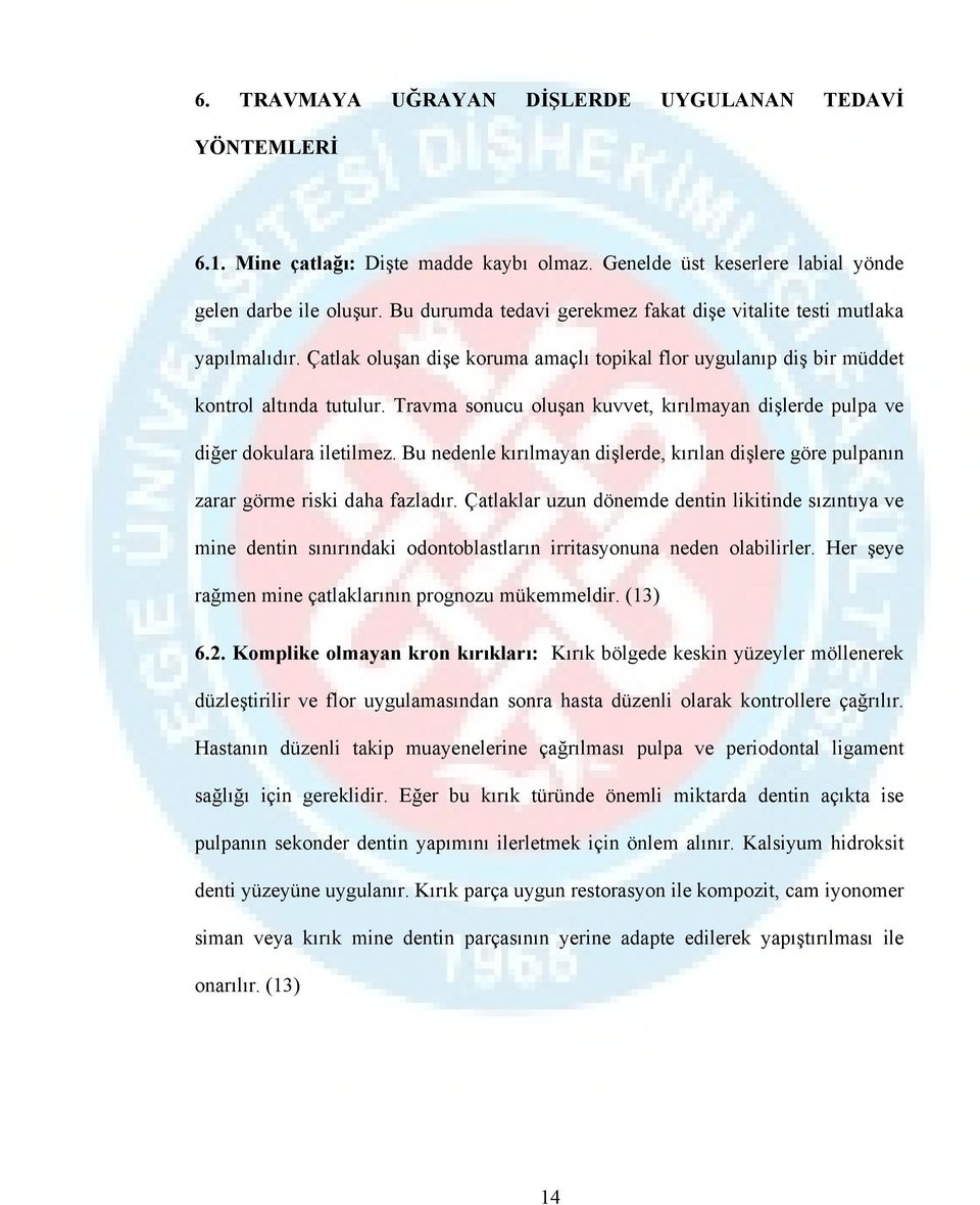 Travma sonucu oluşan kuvvet, kırılmayan dişlerde pulpa ve diğer dokulara iletilmez. Bu nedenle kırılmayan dişlerde, kırılan dişlere göre pulpanın zarar görme riski daha fazladır.