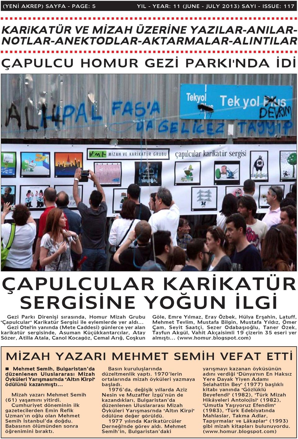 .. Gezi Otel'in yanýnda (Mete Caddesi) günlerce yer alan karikatür sergisinde, Asuman Küçükkantarcýlar, Atay Sözer, Atilla Atala, Canol Kocagöz, Cemal Arýð, Coþkun Göle, Emre Yýlmaz, Eray Özbek,