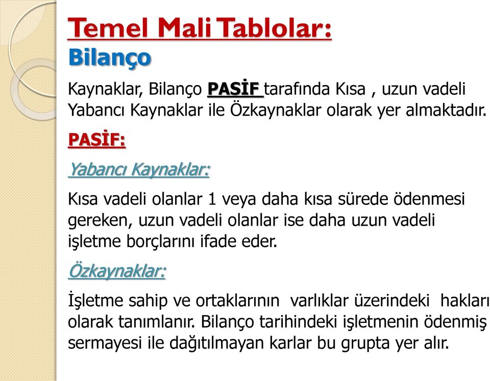 PASİF: Yabancı Kaynaklar: Kısa vadeli olanlar 1 veya daha kısa sürede ödenmesi gereken, uzun vadeli olanlar ise daha