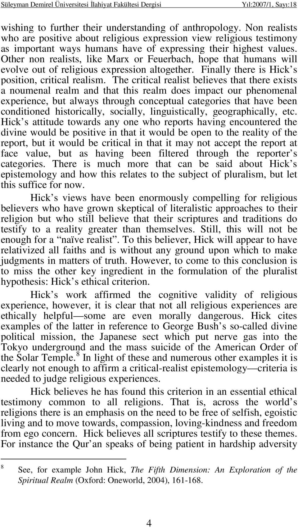 Other non realists, like Marx or Feuerbach, hope that humans will evolve out of religious expression altogether. Finally there is Hick s position, critical realism.