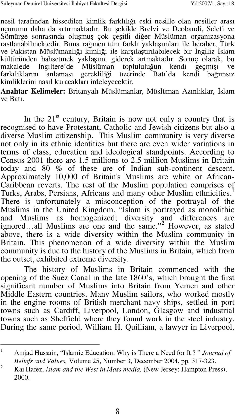 Buna rağmen tüm farklı yaklaşımları ile beraber, Türk ve Pakistan Müslümanlığı kimliği ile karşılaştırılabilecek bir Đngiliz Đslam kültüründen bahsetmek yaklaşımı giderek artmaktadır.