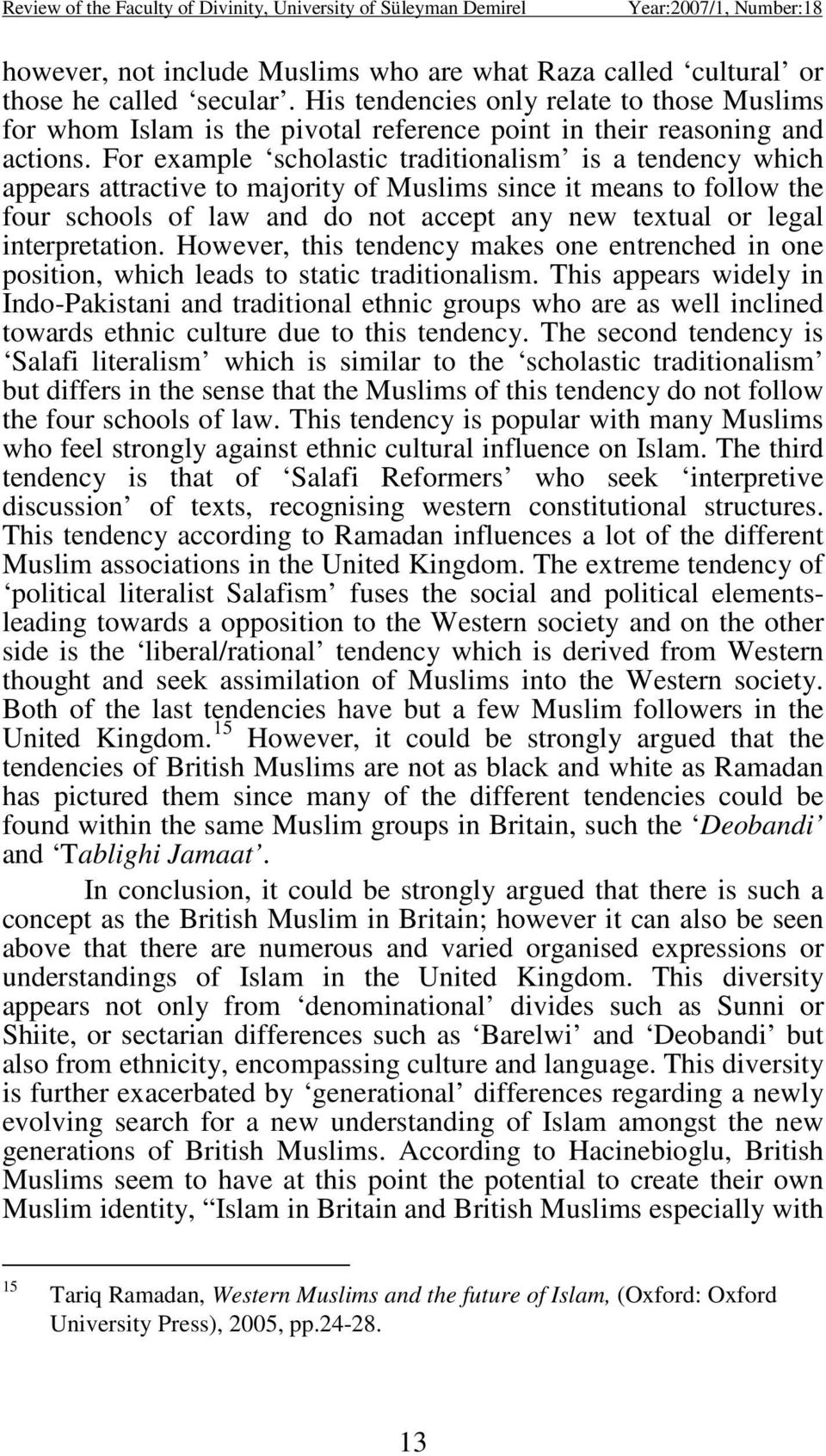 For example scholastic traditionalism is a tendency which appears attractive to majority of Muslims since it means to follow the four schools of law and do not accept any new textual or legal