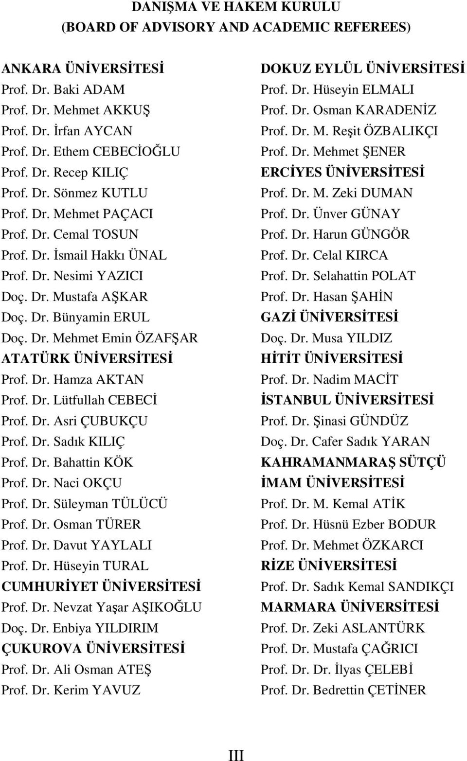 Dr. Hamza AKTAN Prof. Dr. Lütfullah CEBECĐ Prof. Dr. Asri ÇUBUKÇU Prof. Dr. Sadık KILIÇ Prof. Dr. Bahattin KÖK Prof. Dr. Naci OKÇU Prof. Dr. Süleyman TÜLÜCÜ Prof. Dr. Osman TÜRER Prof. Dr. Davut YAYLALI Prof.