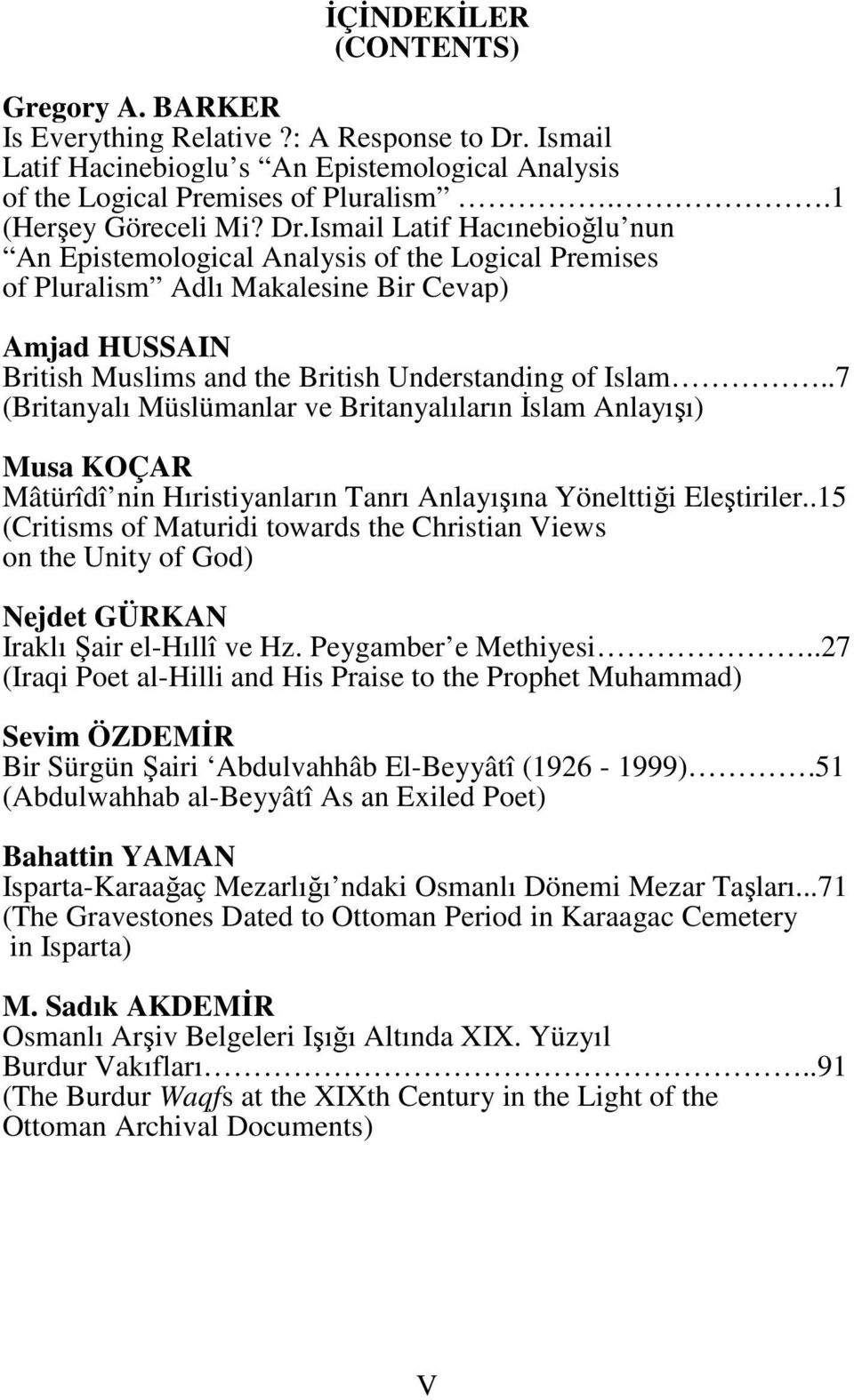 .7 (Britanyalı Müslümanlar ve Britanyalıların Đslam Anlayışı) Musa KOÇAR Mâtürîdî nin Hıristiyanların Tanrı Anlayışına Yönelttiği Eleştiriler.