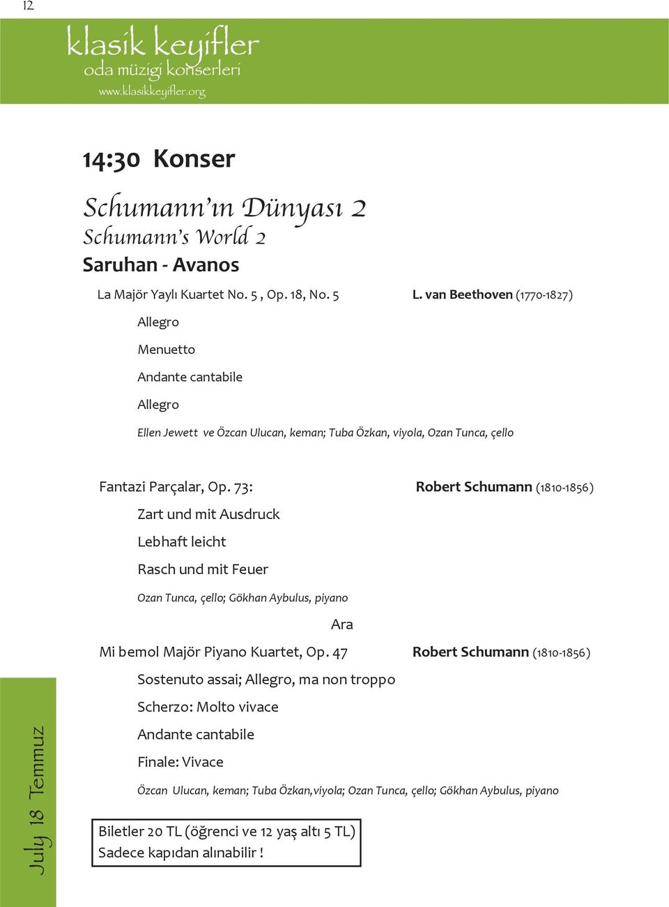 73: Robert Schumann (1810-1856) Zart und mit Ausdruck Lebhaft leicht Rasch und mit Feuer Ozan Tunca, çello; Gökhan Aybulus, piyano Ara July 18 Temmuz Mi bemol Majör Piyano Kuartet, Op.