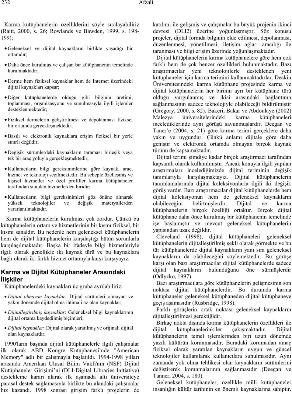 üzerindeki dijital kaynakları kapsar; Di er kütüphanelerde oldu u gibi bilginin üretimi, toplanması, organizasyonu ve sunulmasıyla ilgili i lemler desteklenmektedir; Fiziksel dermelerin geli