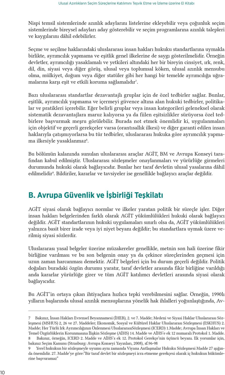 Seçme ve seçilme haklarındaki uluslararası insan hakları hukuku standartlarına uymakla birlikte, ayrımcılık yapmama ve eşitlik genel ilkelerine de saygı gösterilmelidir.