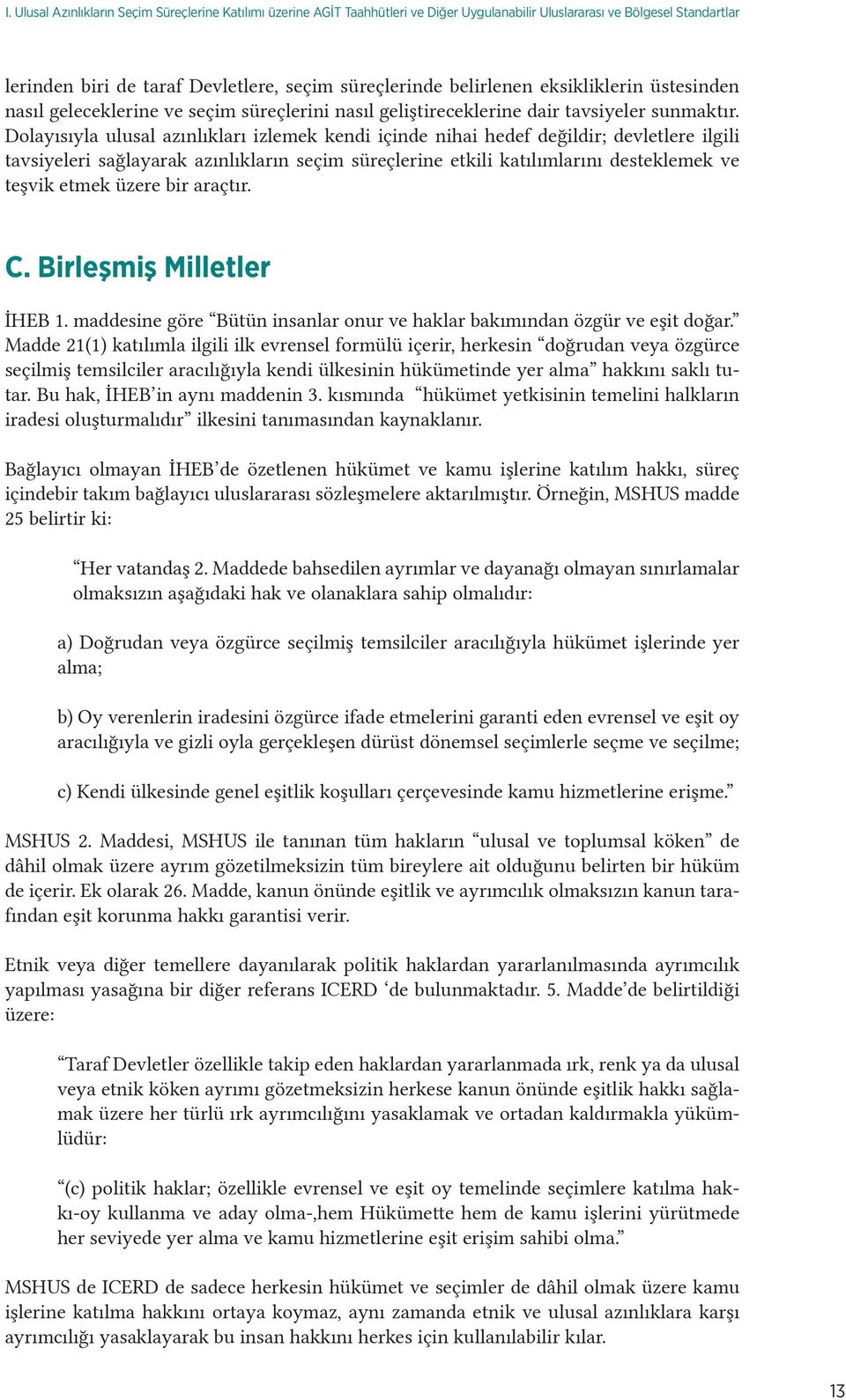 Dolayısıyla ulusal azınlıkları izlemek kendi içinde nihai hedef değildir; devletlere ilgili tavsiyeleri sağlayarak azınlıkların seçim süreçlerine etkili katılımlarını desteklemek ve teşvik etmek