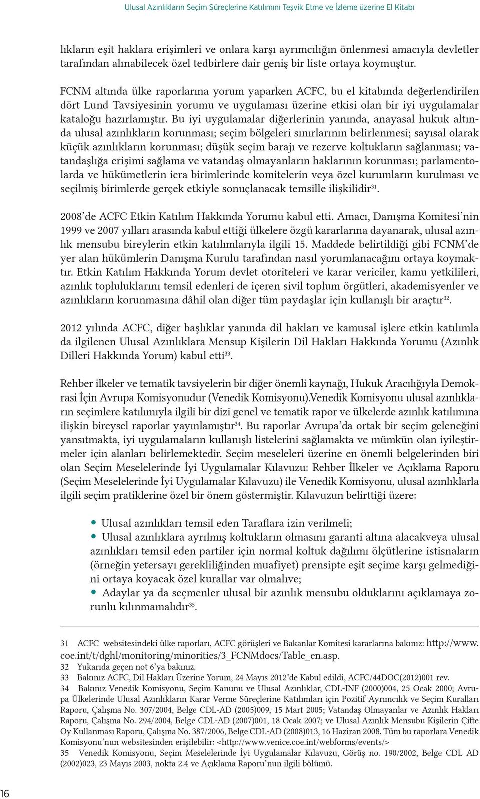 FCNM altında ülke raporlarına yorum yaparken ACFC, bu el kitabında değerlendirilen dört Lund Tavsiyesinin yorumu ve uygulaması üzerine etkisi olan bir iyi uygulamalar kataloğu hazırlamıştır.