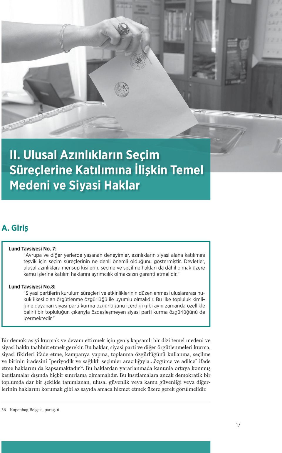 Devletler, ulusal azınlıklara mensup kişilerin, seçme ve seçilme hakları da dâhil olmak üzere kamu işlerine katılım haklarını ayrımcılık olmaksızın garanti etmelidir." Lund Tavsiyesi No.