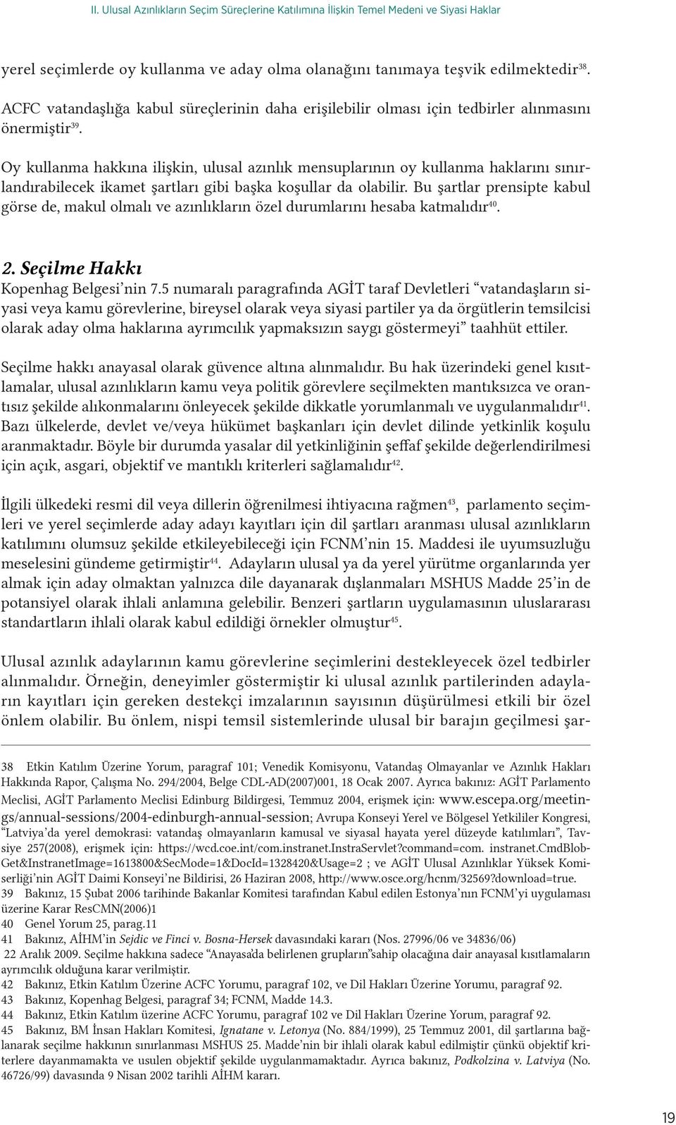 Oy kullanma hakkına ilişkin, ulusal azınlık mensuplarının oy kullanma haklarını sınırlandırabilecek ikamet şartları gibi başka koşullar da olabilir.