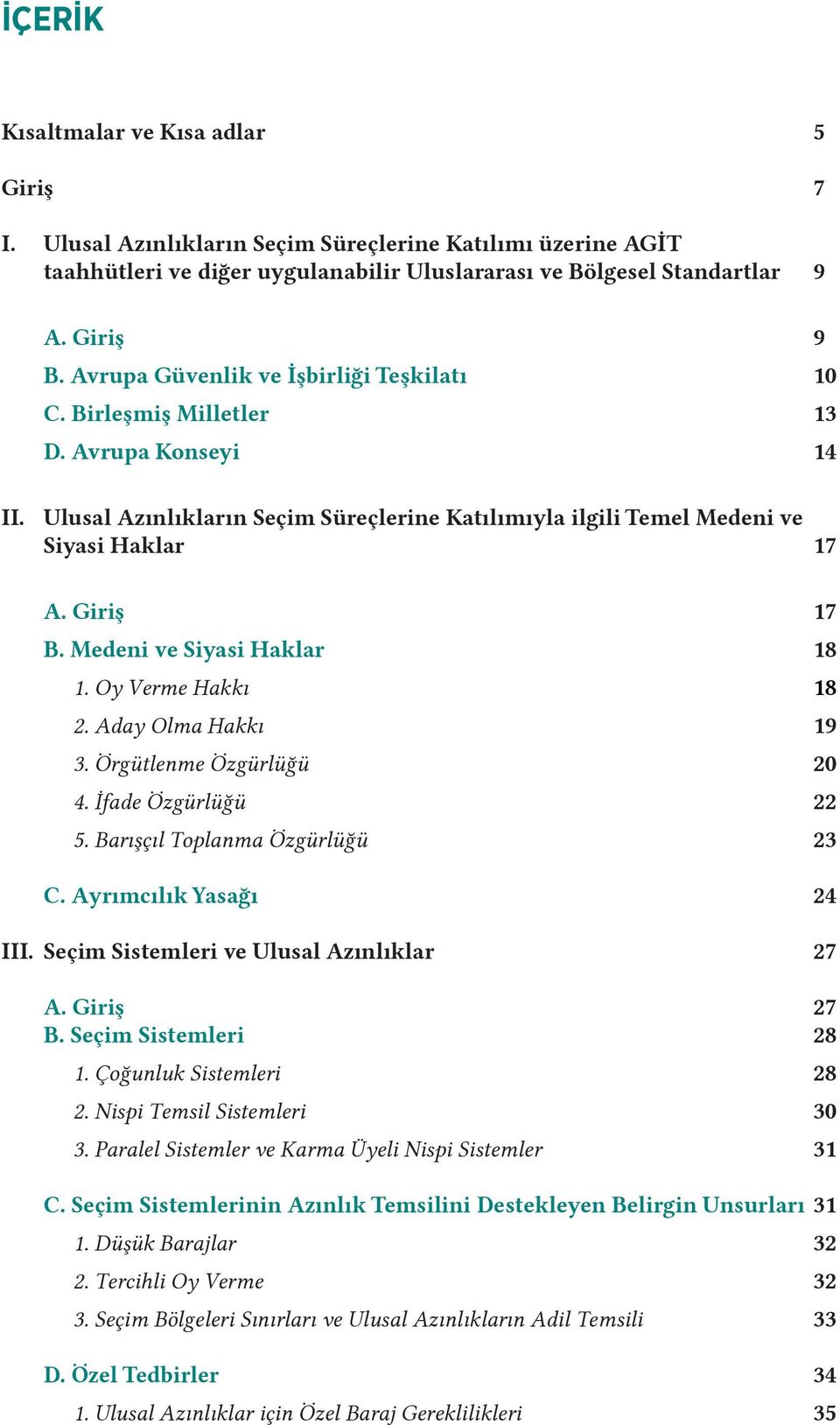 Medeni ve Siyasi Haklar 18 1. Oy Verme Hakkı 18 2. Aday Olma Hakkı 19 3. Örgütlenme Özgürlüğü 20 4. İfade Özgürlüğü 22 5. Barışçıl Toplanma Özgürlüğü 23 C. Ayrımcılık Yasağı 24 III.