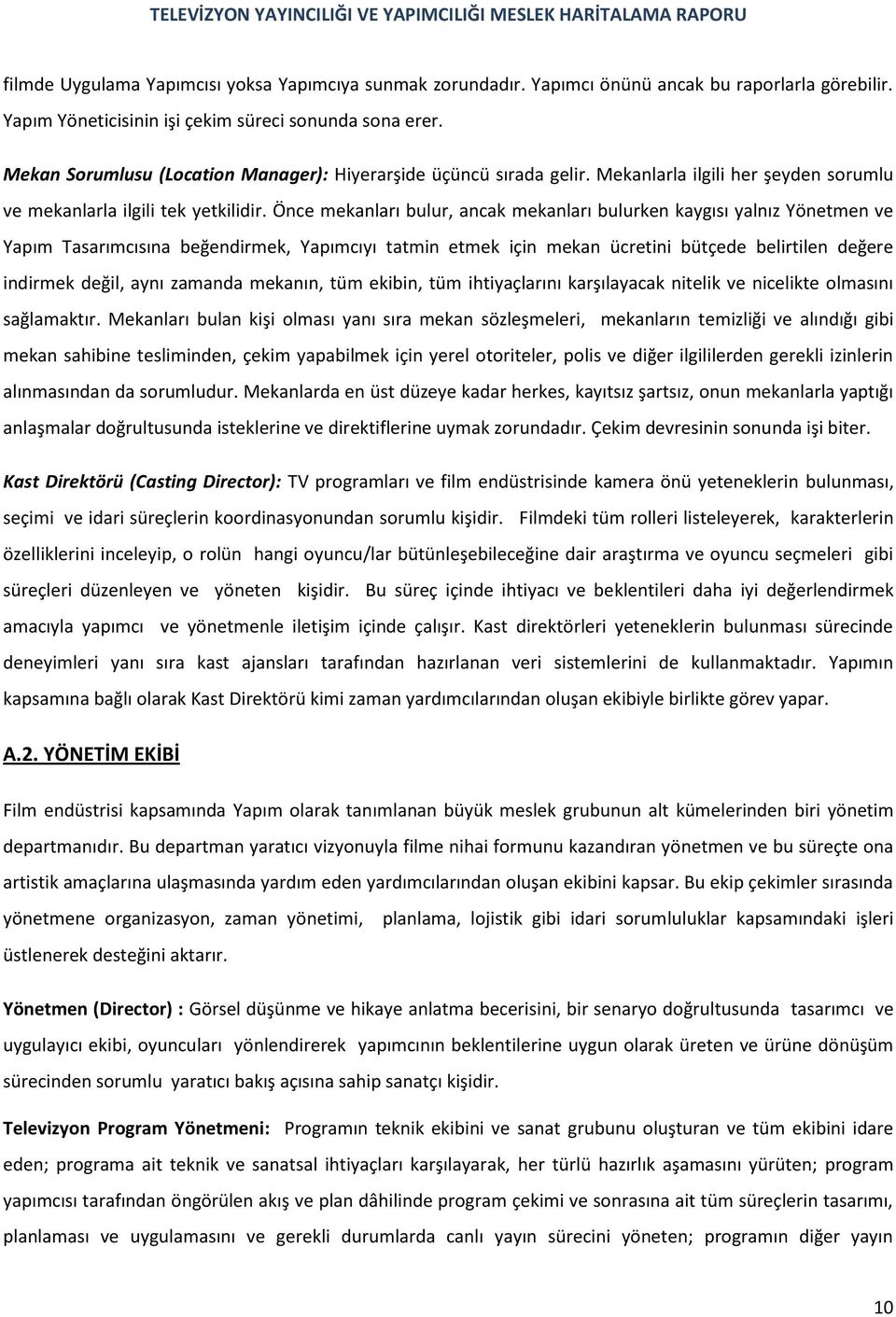 Önce mekanları bulur, ancak mekanları bulurken kaygısı yalnız Yönetmen ve Yapım Tasarımcısına beğendirmek, Yapımcıyı tatmin etmek için mekan ücretini bütçede belirtilen değere indirmek değil, aynı