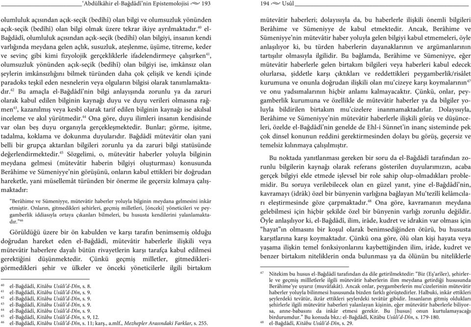 gerçekliklerle ifadelendirmeye çalışırken 41, olumsuzluk yönünden açık-seçik (bedîhî) olan bilgiyi ise, imkânsız olan şeylerin imkânsızlığını bilmek türünden daha çok çelişik ve kendi içinde paradoks