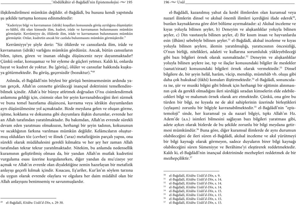 kudret, irâde ve kavramanın bulunmasını mümkün görmüştür. Kerrâmiyye de, ölülerde ilim, irâde ve kavramanın bulunmasını mümkün görmüştür.