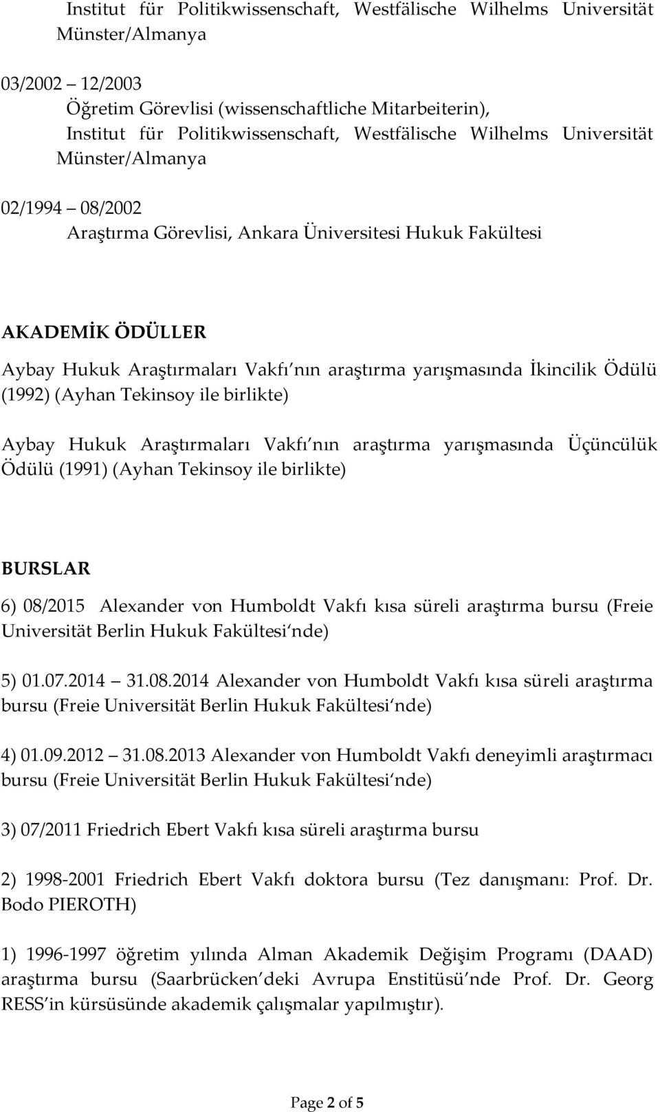 (1992) (Ayhan Tekinsoy ile birlikte) ybay Hukuk raştırmaları Vakfının araştırma yarışmasında Üçüncülük Ödülü (1991) (Ayhan Tekinsoy ile birlikte) BURSLAR 6) 08/2015 Alexander von Humboldt Vakfı kısa