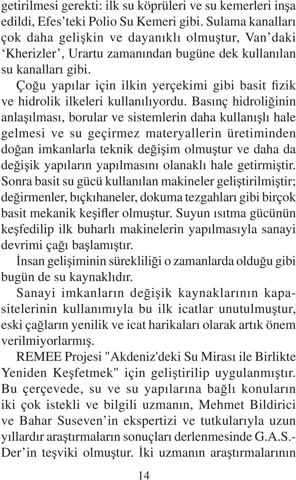 Çoğu yapılar için ilkin yerçekimi gibi basit fizik ve hidrolik ilkeleri kullanılıyordu.