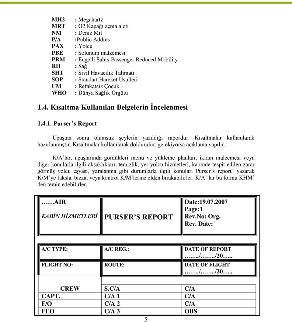 Kısaltmalar kullanılarak hazırlanmıģtır. Kısaltmalar kullanılarak doldurulur, gerekiyorsa açıklama yapılır.