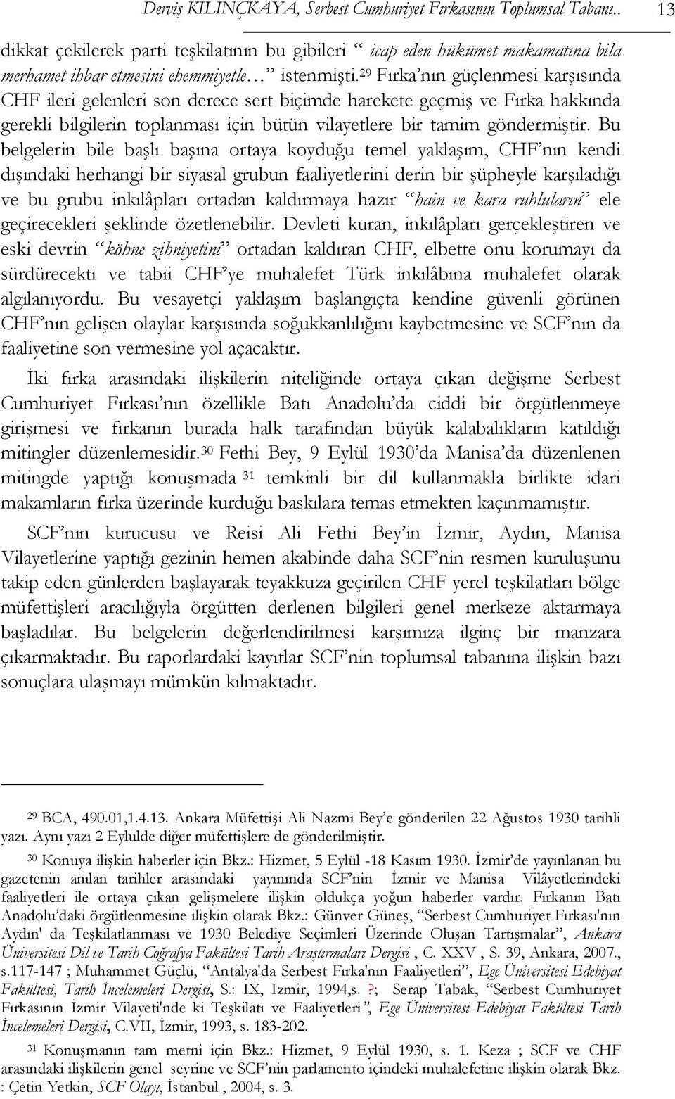 Bu belgelerin bile başlı başına ortaya koyduğu temel yaklaşım, CHF nın kendi dışındaki herhangi bir siyasal grubun faaliyetlerini derin bir şüpheyle karşıladığı ve bu grubu inkılâpları ortadan