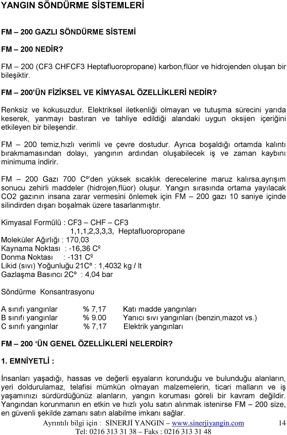 Elektriksel iletkenliği olmayan ve tutuşma sürecini yarıda keserek, yanmayı bastıran ve tahliye edildiği alandaki uygun oksijen içeriğini etkileyen bir bileşendir.