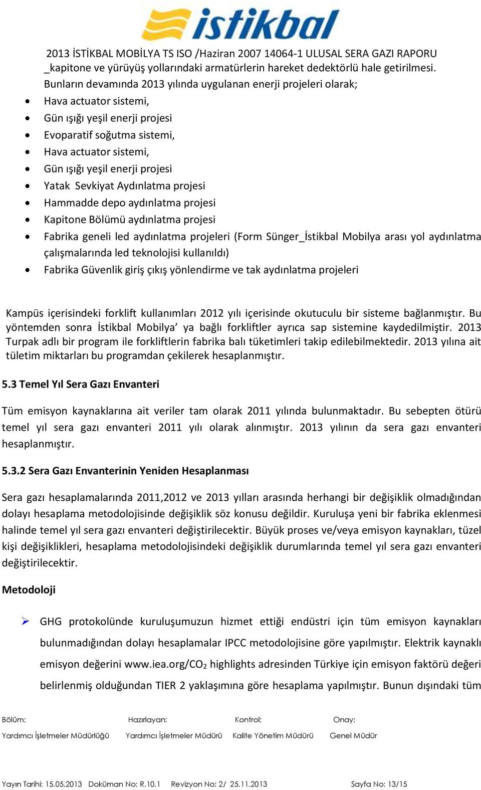 projesi Yatak Sevkiyat Aydınlatma projesi Hammadde depo aydınlatma projesi Kapitone Bölümü aydınlatma projesi Fabrika geneli led aydınlatma projeleri (Form Sünger_İstikbal Mobilya arası yol