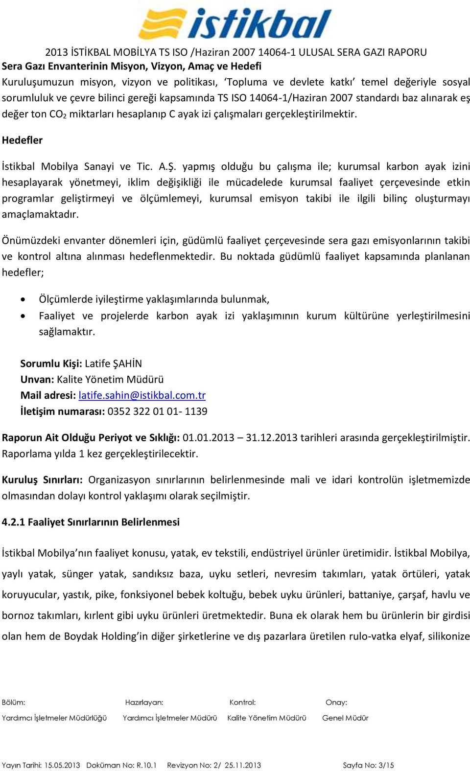 yapmış olduğu bu çalışma ile; kurumsal karbon ayak izini hesaplayarak yönetmeyi, iklim değişikliği ile mücadelede kurumsal faaliyet çerçevesinde etkin programlar geliştirmeyi ve ölçümlemeyi, kurumsal