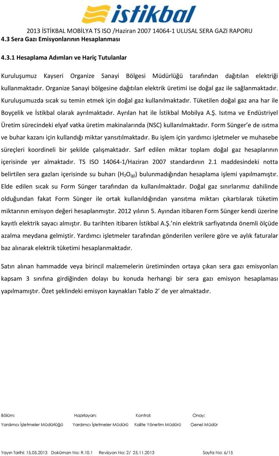 Tüketilen doğal gaz ana har ile Boyçelik ve İstikbal olarak ayrılmaktadır. Ayrılan hat ile İstikbal Mobilya A.Ş.